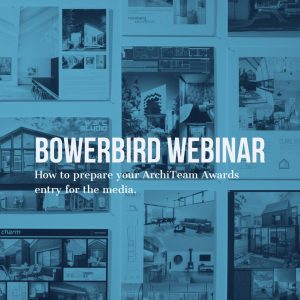 BowerBird Webinar – “How to prepare your ArchiTeam Awards entry for the media”